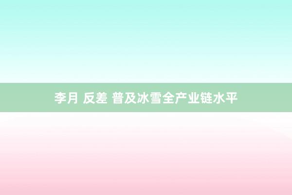 李月 反差 普及冰雪全产业链水平