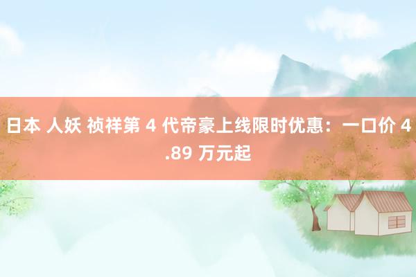 日本 人妖 祯祥第 4 代帝豪上线限时优惠：一口价 4.89 万元起