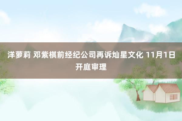 洋萝莉 邓紫棋前经纪公司再诉灿星文化 11月1日开庭审理